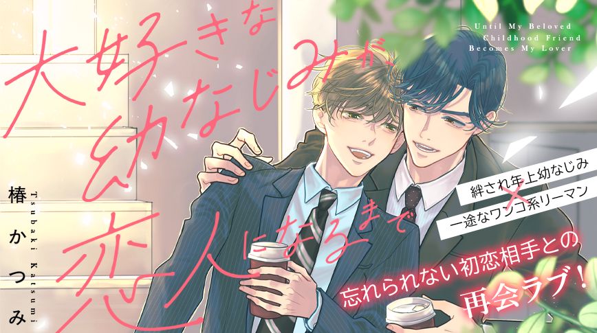 「大好きな幼なじみが、恋人になるまで」／椿かつみ